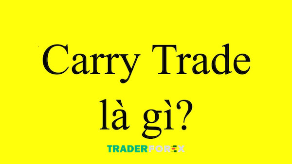 Đặc điểm của Carry Trade là gì?