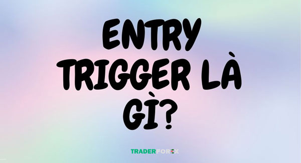 Entry Trigger là gì trong forex? 