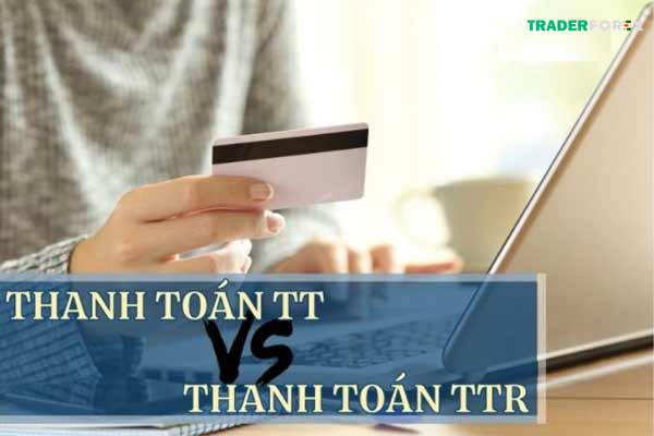 Phân biệt phương thức thanh toán TT và TTR